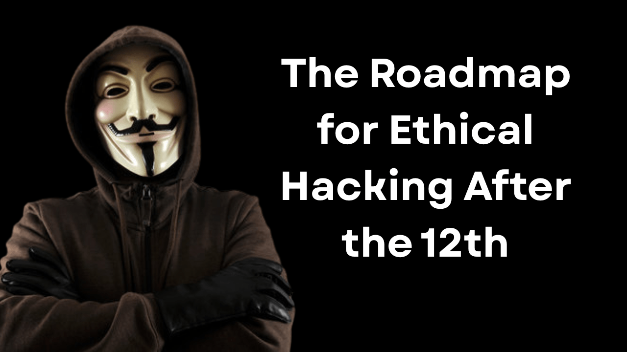 The Roadmap for Ethical Hacking After the 12th