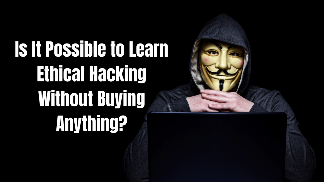 Is It Possible to Learn Ethical Hacking Without Buying Anything