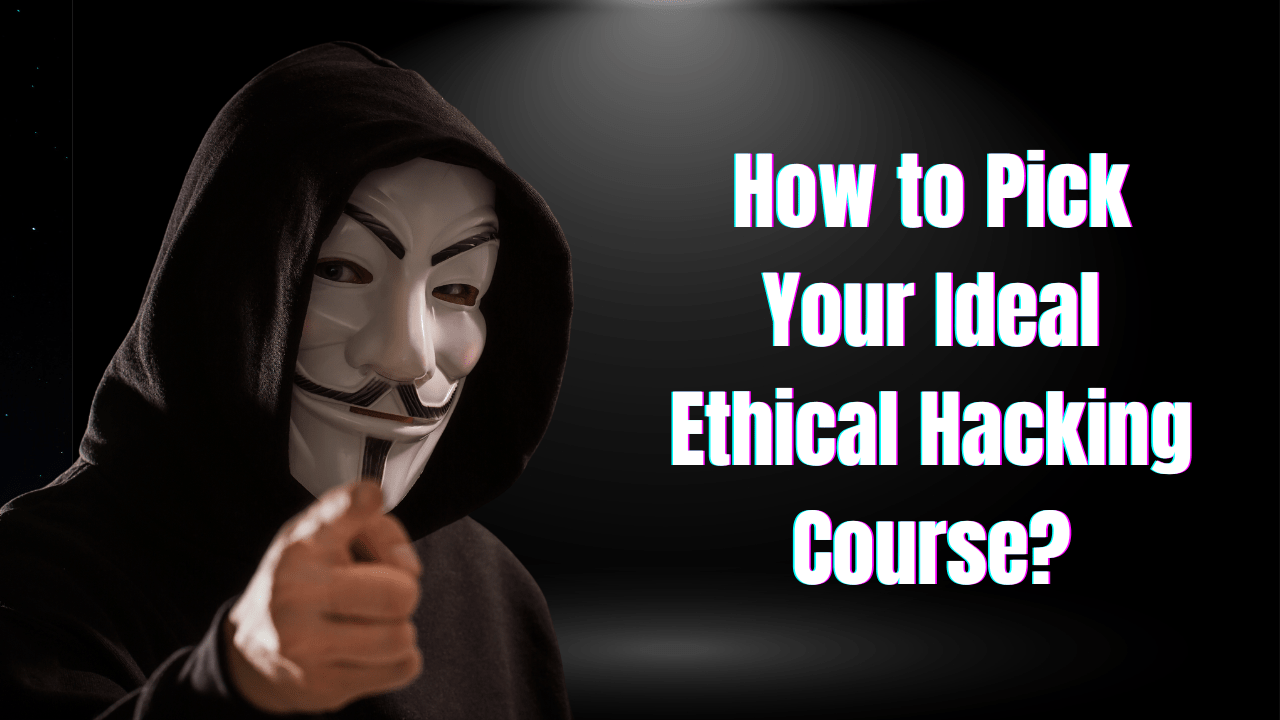 How to Pick Your Ideal Ethical Hacking Course