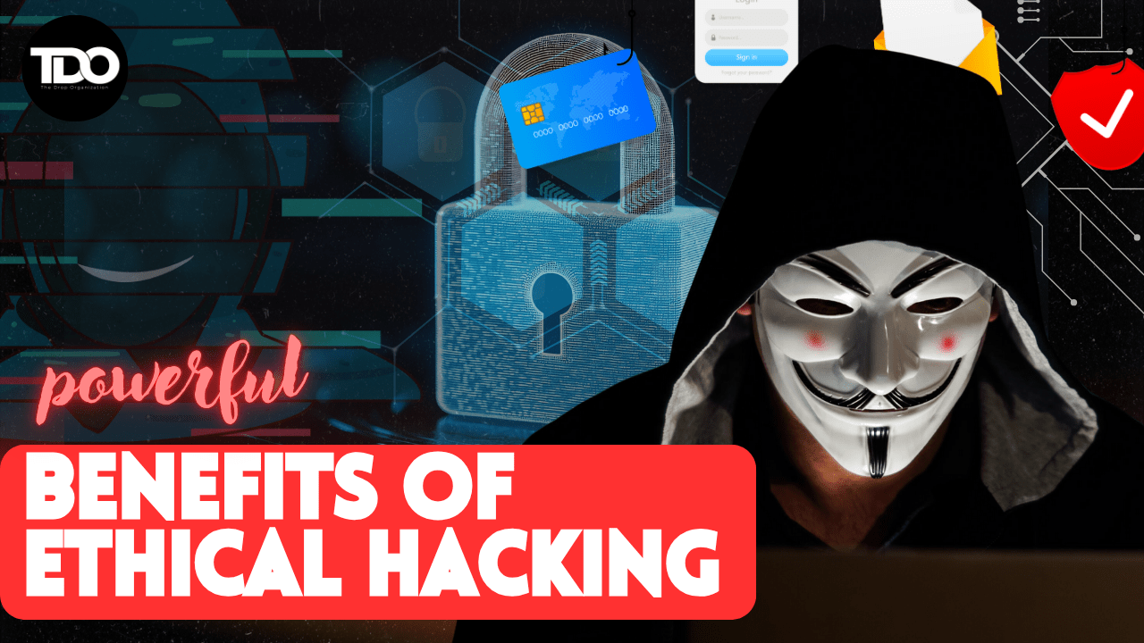 7 Powerful Benefits of Ethical Hacking