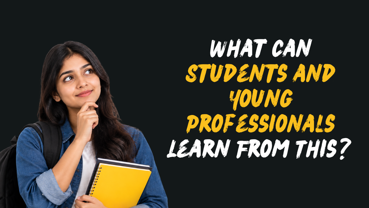 What Can Students and Young Professionals Learn From This?
