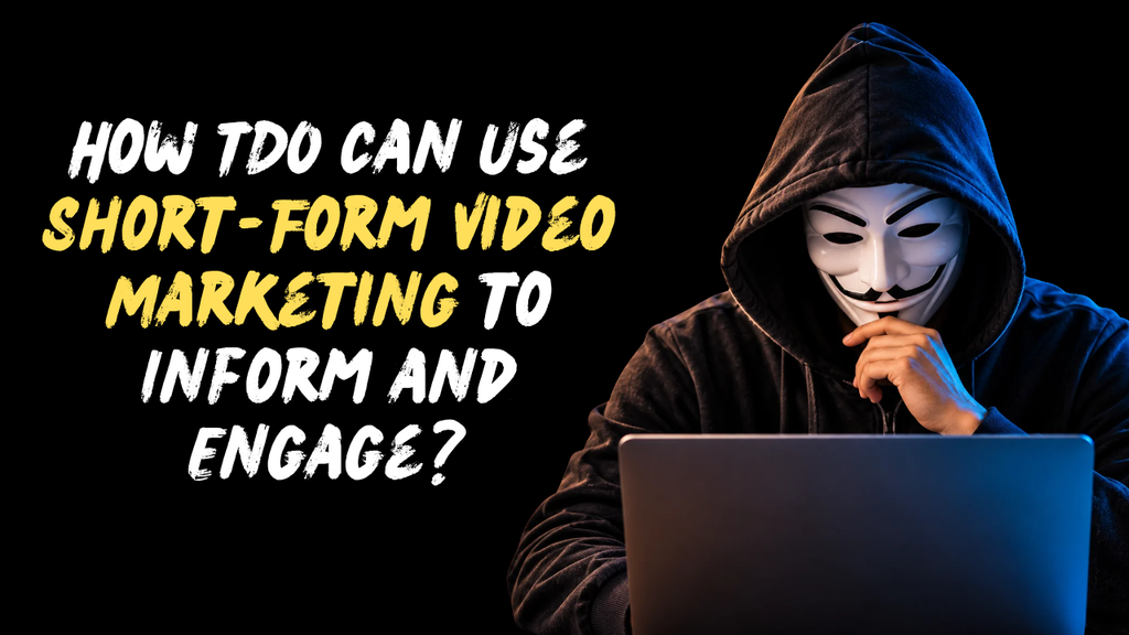 How TDO Can Use Short-Form Video Marketing to Inform and Engage?
